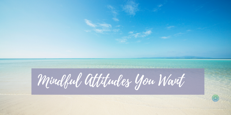 Important Mindful Attitudes to Cultivate
